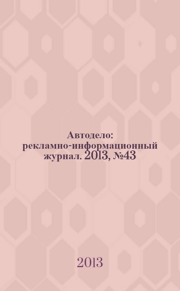 Автодело : рекламно-информационный журнал. 2013, № 43 (138)