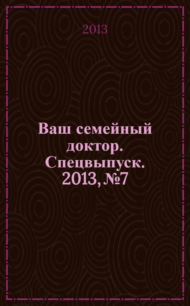 Ваш семейный доктор. Спецвыпуск. 2013, № 7