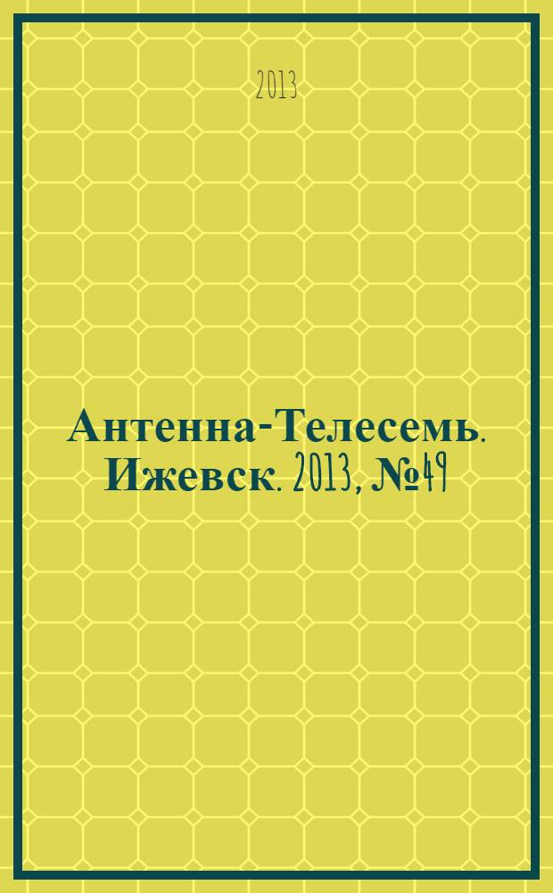 Антенна-Телесемь. Ижевск. 2013, № 49 (483)