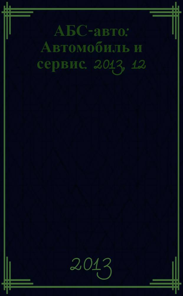 АБС-авто : Автомобиль и сервис. 2013, 12 (201)