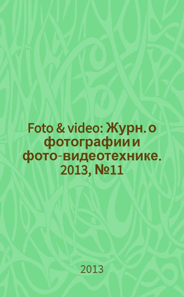 Foto & video : Журн. о фотографии и фото-видеотехнике. 2013, № 11 (199)