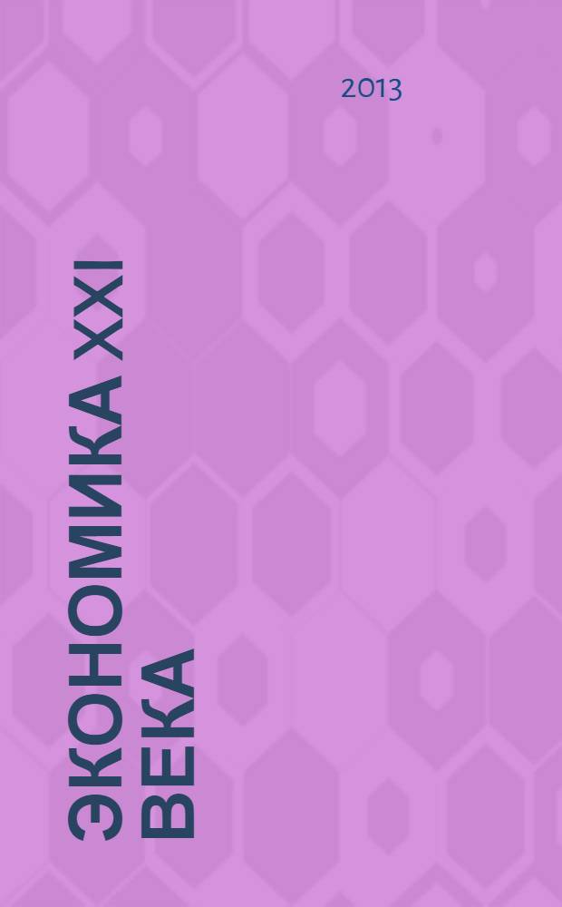 Экономика XXI века: инновации, инвестиции, образование : научно-практический и информационно-аналитический журнал. 2013, № 1 (1) (сент.)