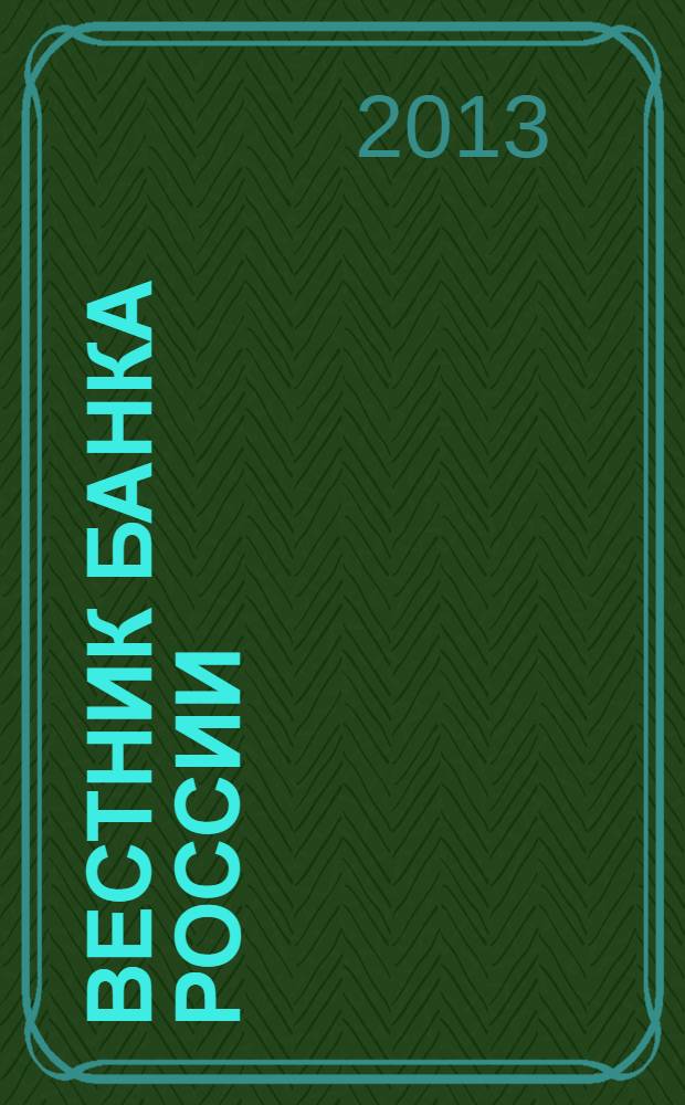 Вестник Банка России : Оператив. информ. Центр. банка Рос. Федерации. 2013, № 73 (1469)