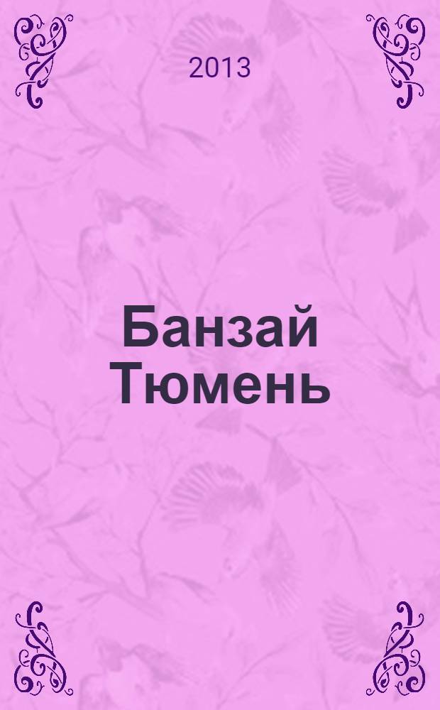 Банзай Тюмень : Журн. для настоящих мужчин. 2013, № 9