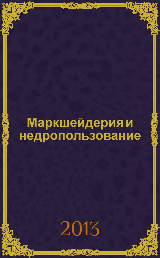 Маркшейдерия и недропользование : Науч.-техн. и произв. журн. 2013, № 6 (68)