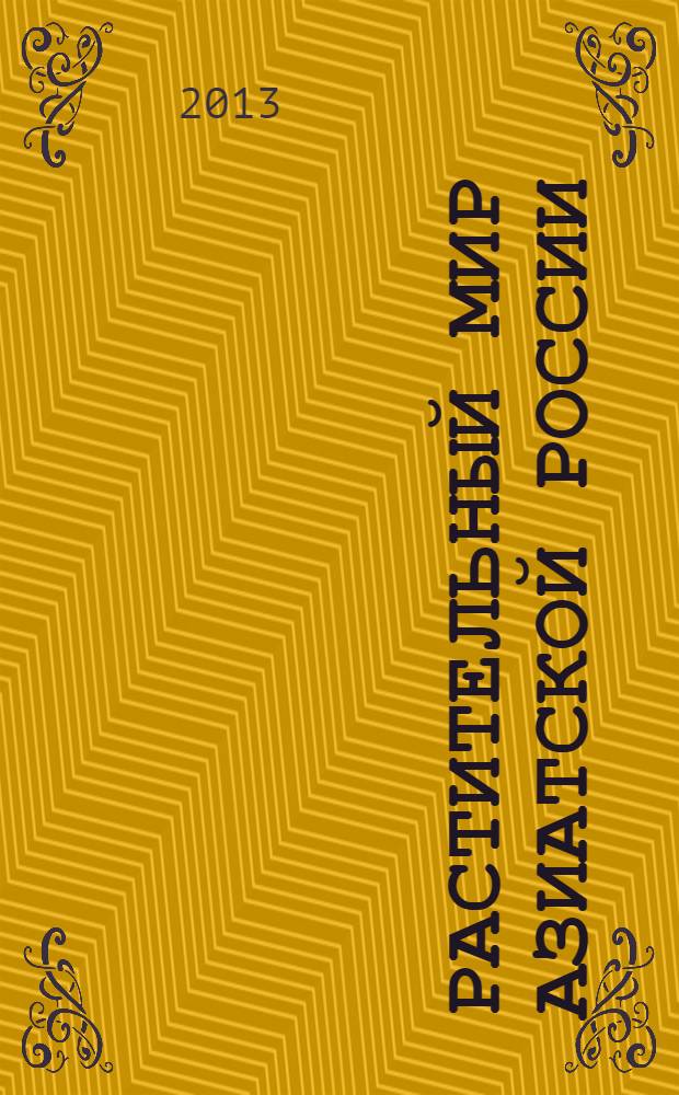 Растительный мир Азиатской России : вестник Центрального сибирского ботанического сада СО РАН научный журнал. 2013, № 2 (12)