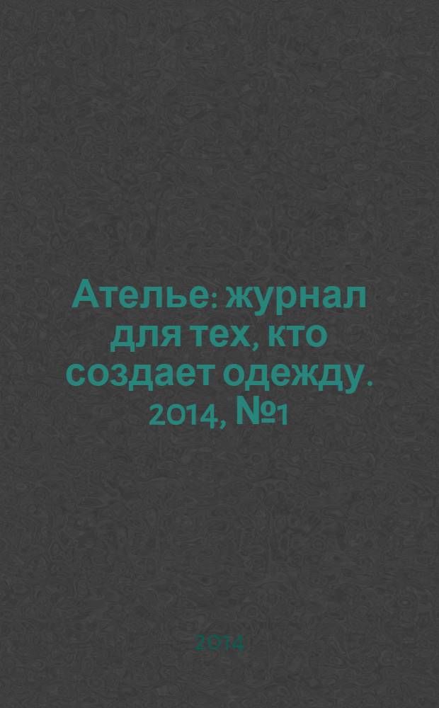 Ателье : журнал для тех, кто создает одежду. 2014, № 1 (157)