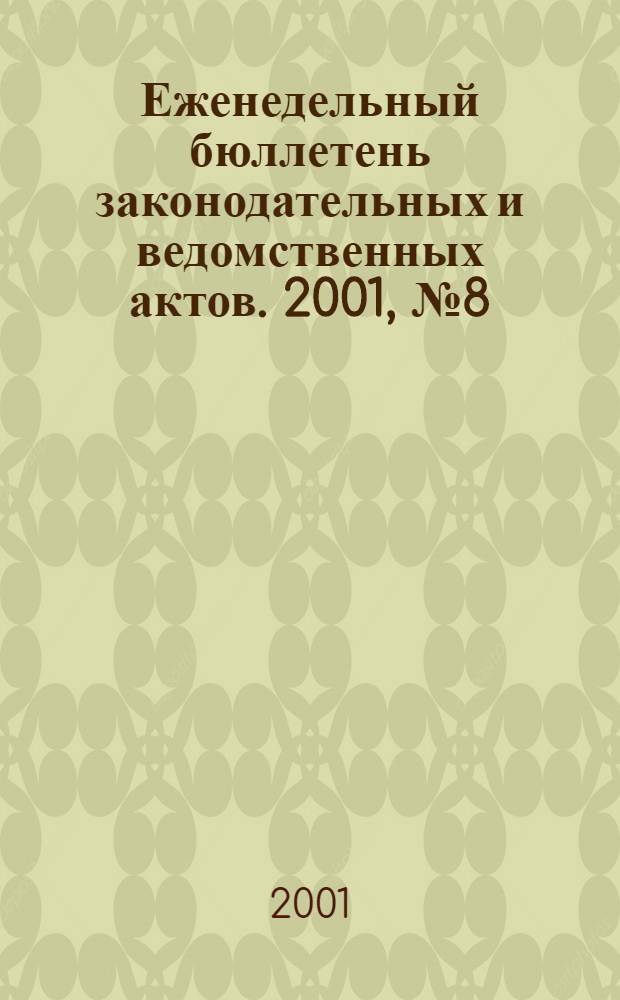 Еженедельный бюллетень законодательных и ведомственных актов. 2001, № 8 (471)