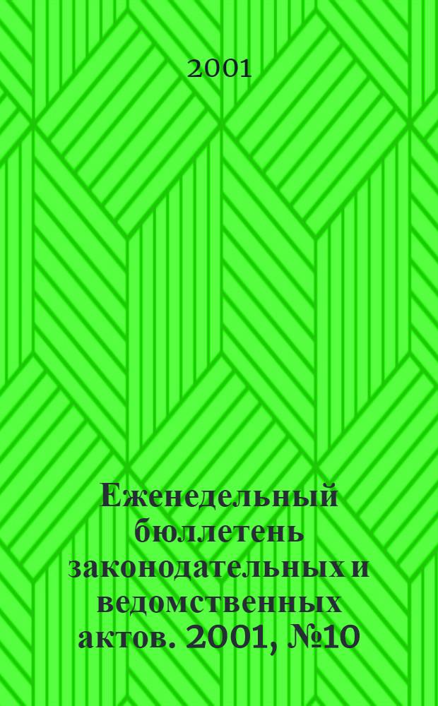 Еженедельный бюллетень законодательных и ведомственных актов. 2001, № 10 (473)