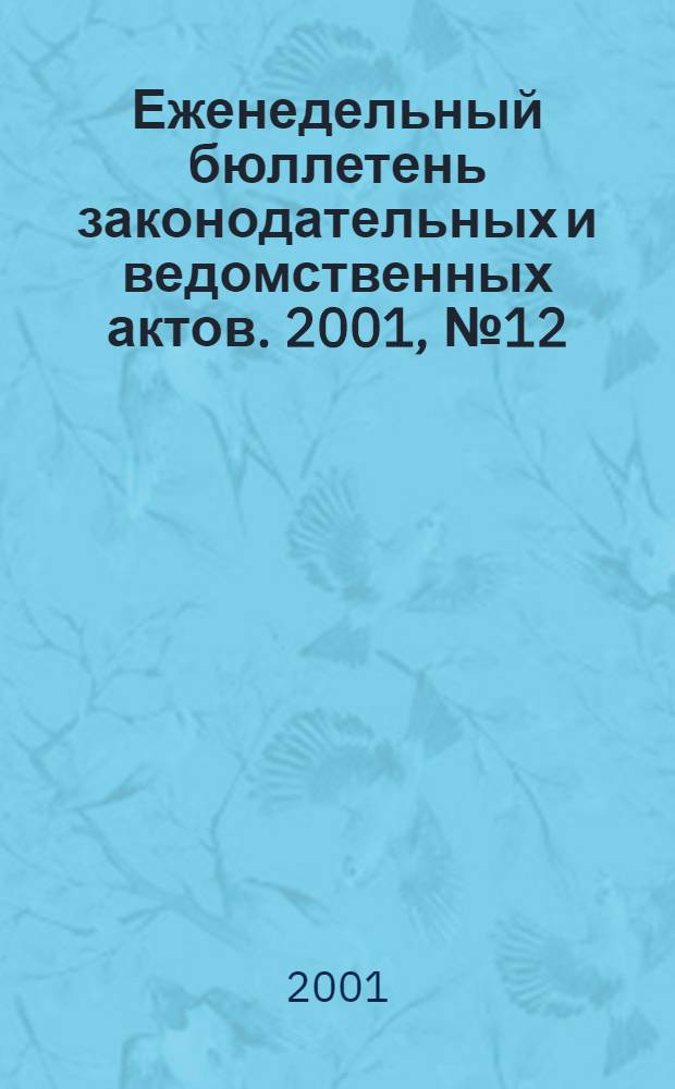 Еженедельный бюллетень законодательных и ведомственных актов. 2001, № 12 (475)