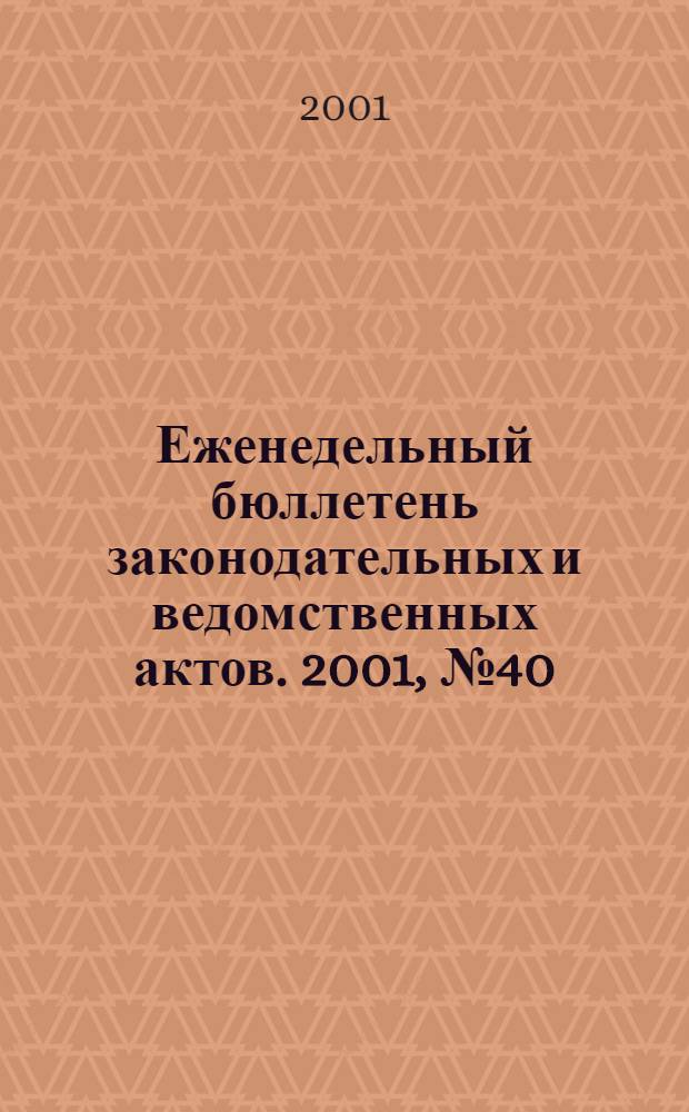 Еженедельный бюллетень законодательных и ведомственных актов. 2001, № 40 (503)