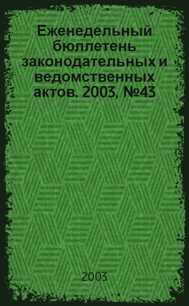 Еженедельный бюллетень законодательных и ведомственных актов. 2003, № 43 (610)