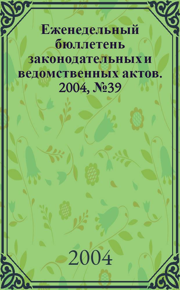 Еженедельный бюллетень законодательных и ведомственных актов. 2004, № 39 (658)