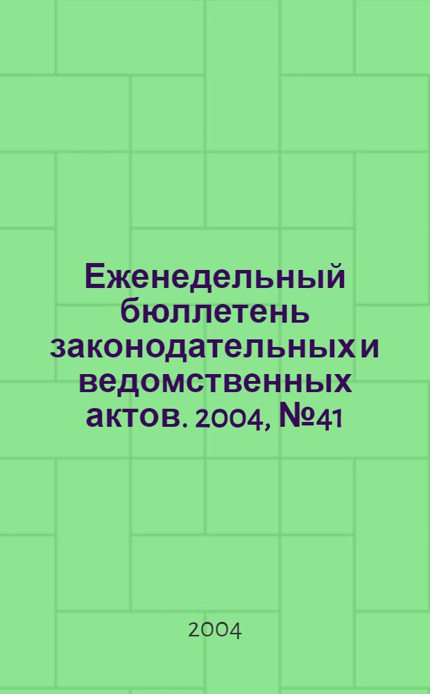 Еженедельный бюллетень законодательных и ведомственных актов. 2004, № 41 (660)