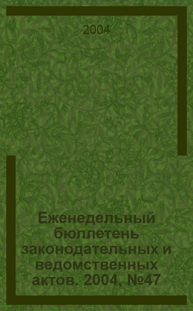 Еженедельный бюллетень законодательных и ведомственных актов. 2004, № 47 (666)