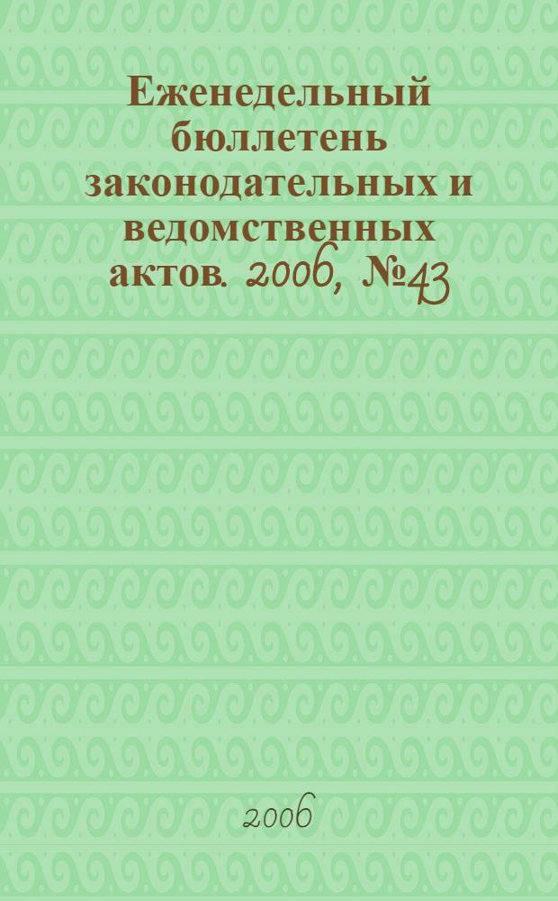 Еженедельный бюллетень законодательных и ведомственных актов. 2006, № 43 (766)