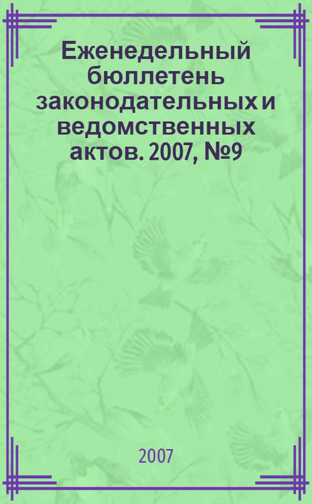 Еженедельный бюллетень законодательных и ведомственных актов. 2007, № 9 (784)
