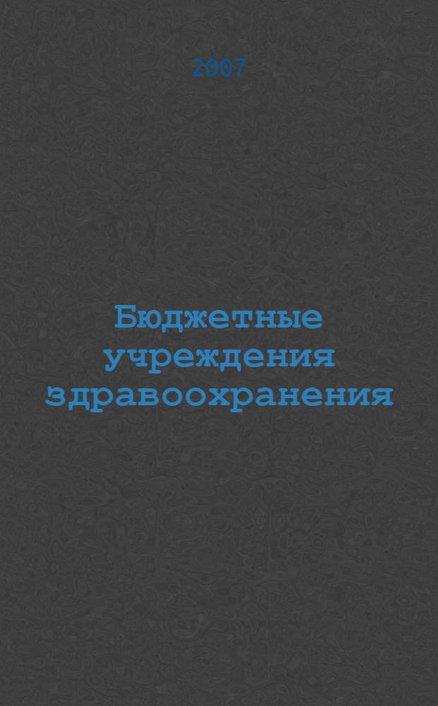 Бюджетные учреждения здравоохранения: бухгалтерский учет и налогообложение : журнал приложение к журналу "Бюджетные организации: бухгалтерский учет и налогообложение". 2007, № 8