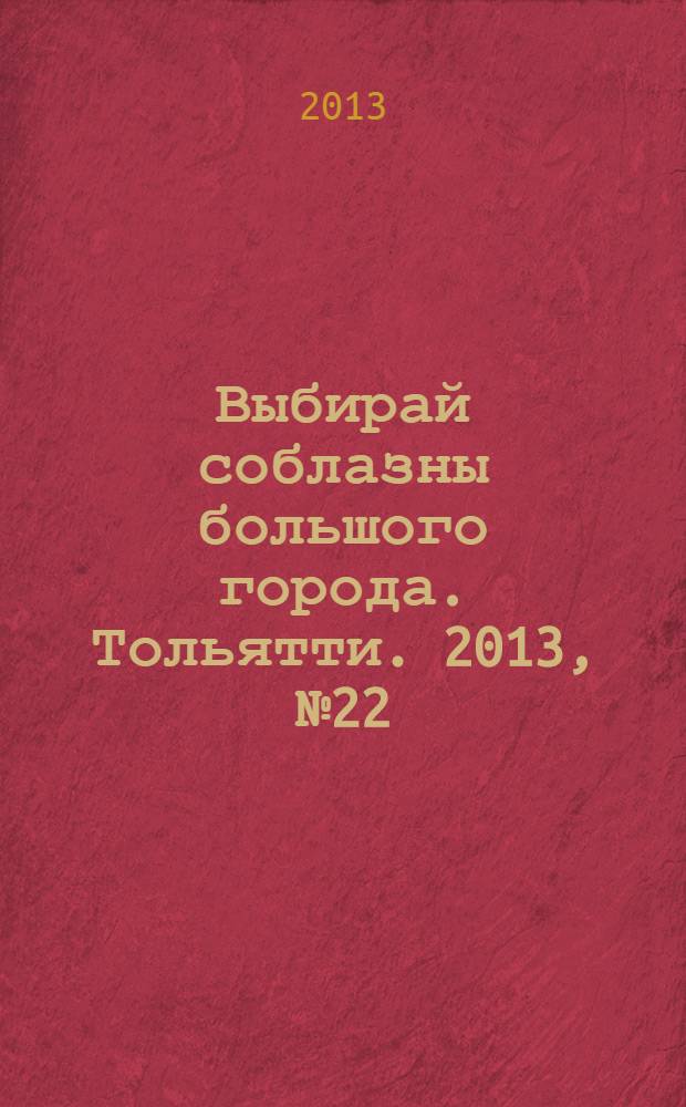 Выбирай соблазны большого города. Тольятти. 2013, № 22 (179)