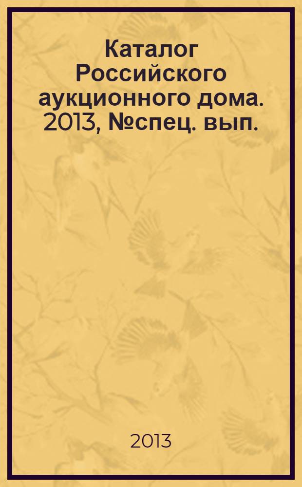 Каталог Российского аукционного дома. 2013, № спец. вып. (151)