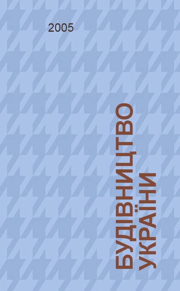 Будiвництво Украïни : Произв.-техн. общеотрасл. журн. 2005, № 1