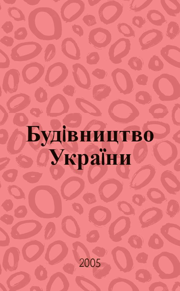 Будiвництво Украïни : Произв.-техн. общеотрасл. журн. 2005, № 7