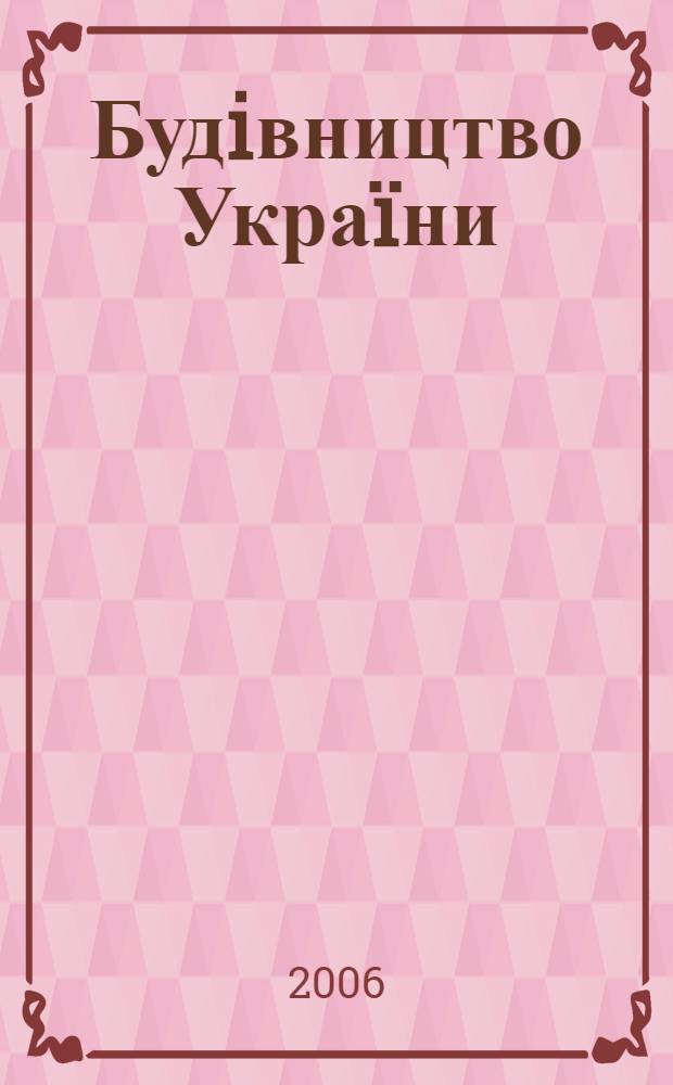 Будiвництво Укра&iuml;ни : Произв.-техн. общеотрасл. журн. 2006, № 5
