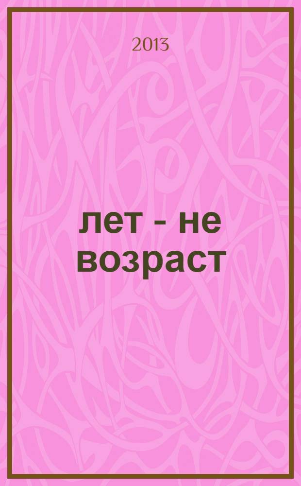 60 лет - не возраст : Прил. к журн. "Будь здоров!" для пенсионеров. 2013, № 12 (128)