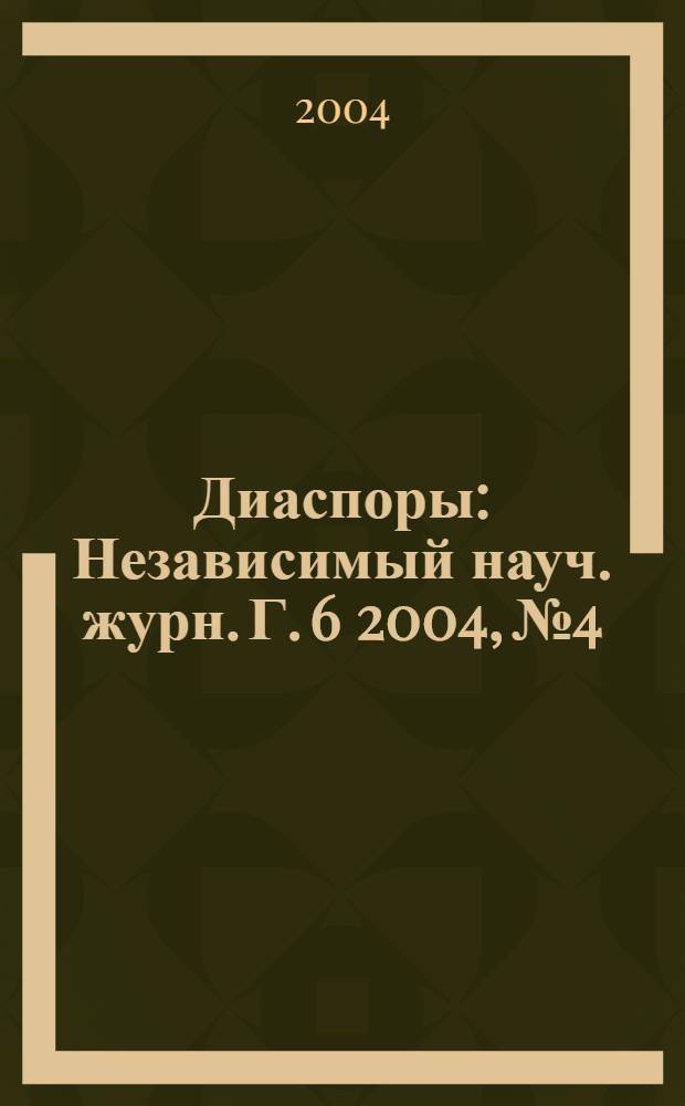 Диаспоры : Независимый науч. журн. Г. 6 2004, № 4