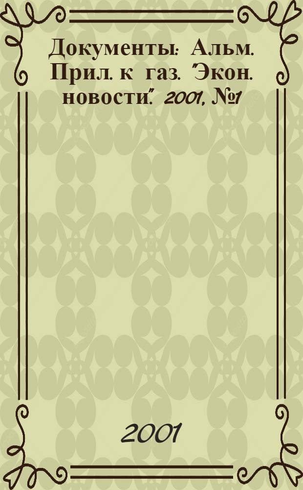 Документы : Альм. Прил. к газ. "Экон. новости". 2001, № 1