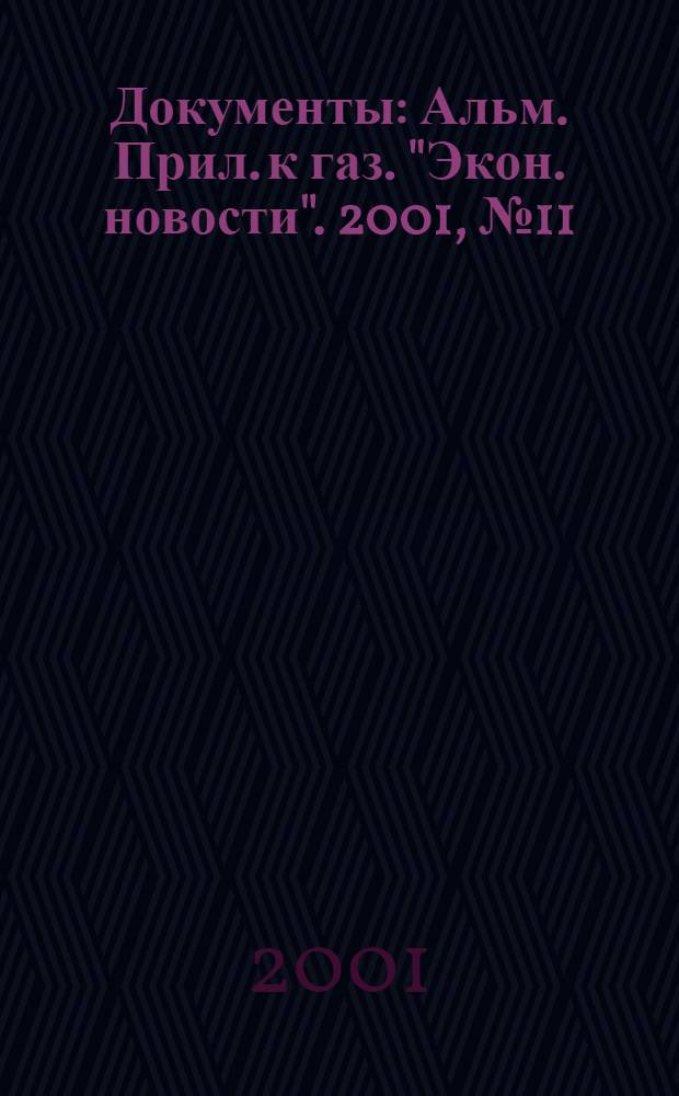 Документы : Альм. Прил. к газ. "Экон. новости". 2001, № 11