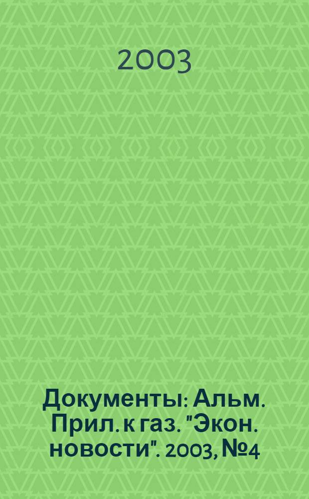 Документы : Альм. Прил. к газ. "Экон. новости". 2003, № 4