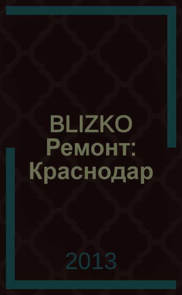BLIZKO Ремонт: Краснодар : рекламный каталог строительных и отделочных материалов. 2013, № 44 (116)