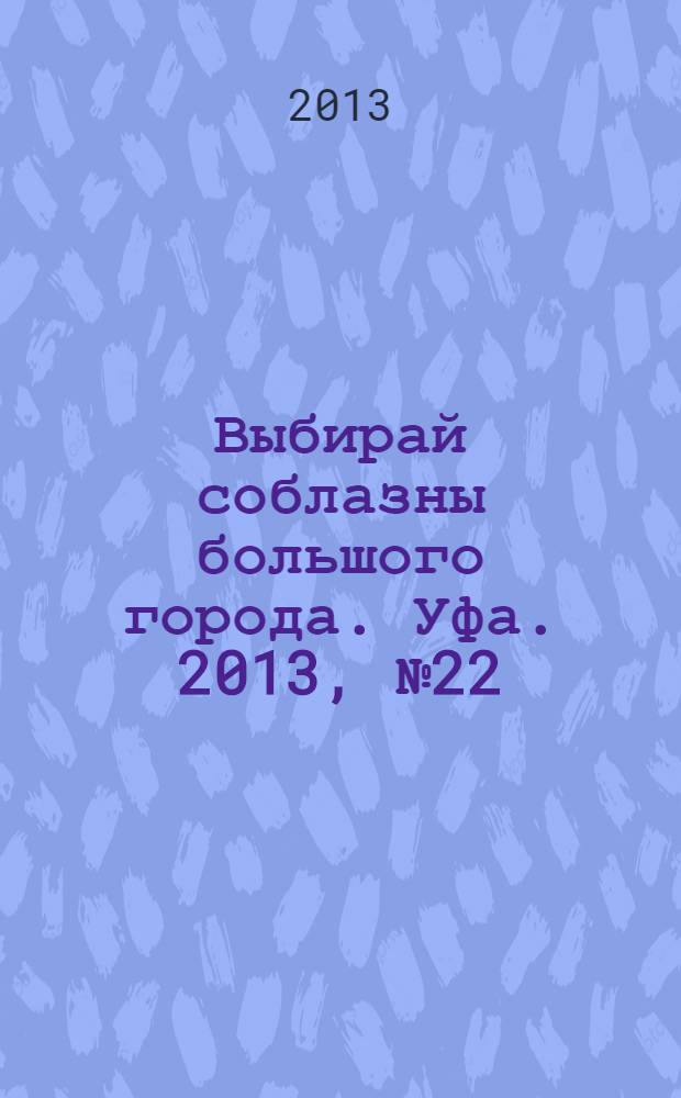 Выбирай соблазны большого города. Уфа. 2013, № 22 (226)