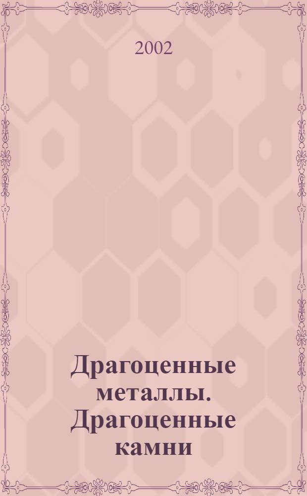 Драгоценные металлы. Драгоценные камни : Бюл. экон.-правовой и деловой информ. Прил. к журн. "Драгоц. металлы". 2002, № 7 (103)
