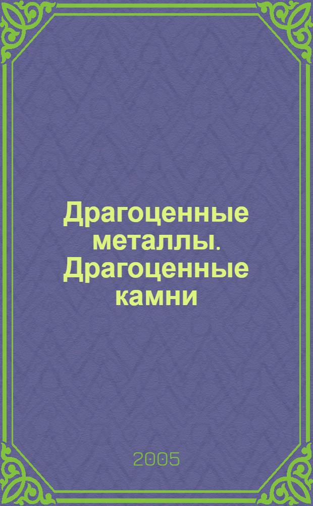 Драгоценные металлы. Драгоценные камни : Бюл. экон.-правовой и деловой информ. Прил. к журн. "Драгоц. металлы". 2005, № 2 (134)