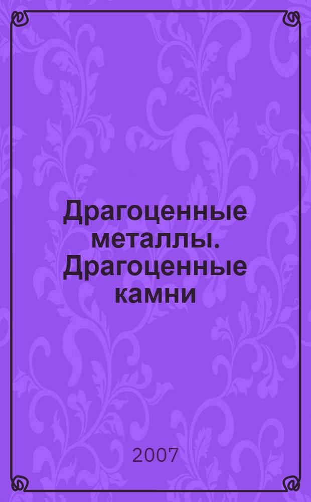 Драгоценные металлы. Драгоценные камни : Бюл. экон.-правовой и деловой информ. Прил. к журн. "Драгоц. металлы". 2007, № 9 (165)