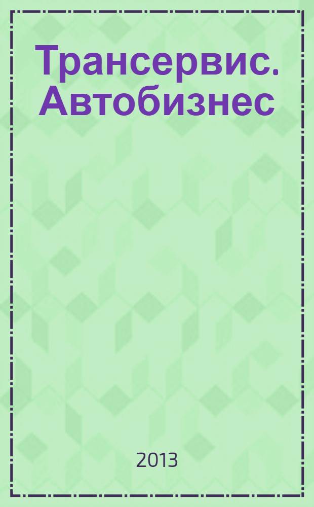 Трансервис. Автобизнес : автокомпоненты. Сервис. Оборудование. Технологии. 2013, № 10 (282)