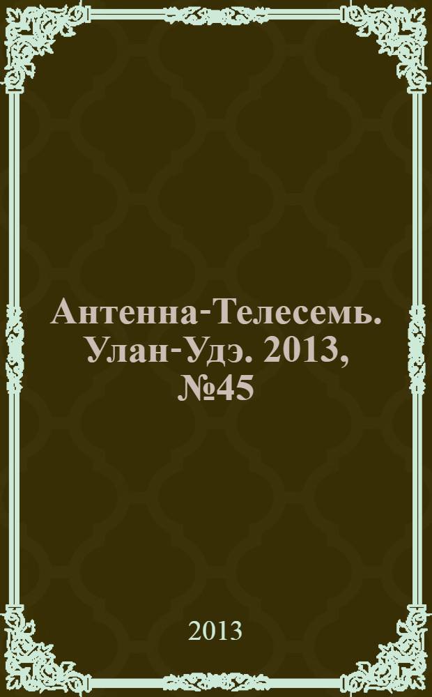 Антенна-Телесемь. Улан-Удэ. 2013, № 45 (412)