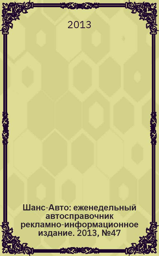 Шанс-Авто : еженедельный автосправочник рекламно-информационное издание. 2013, № 47 (670)