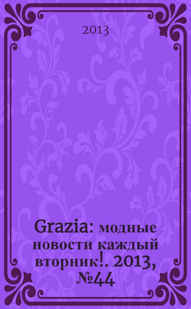 Grazia : модные новости каждый вторник !. 2013, № 44