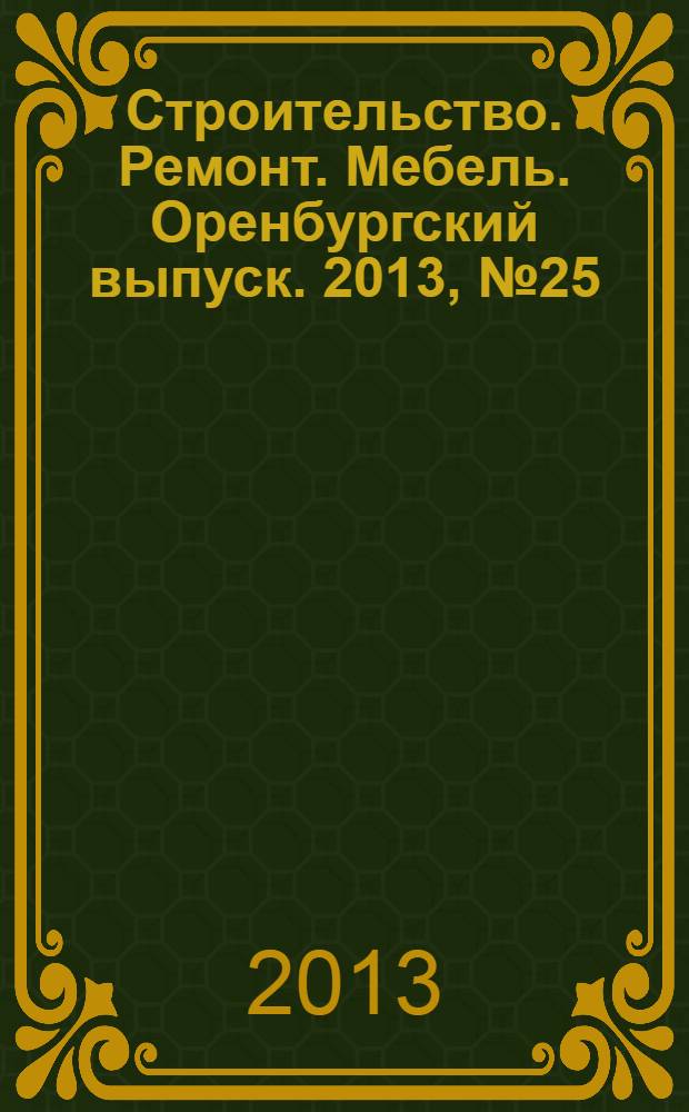 Строительство. Ремонт. Мебель. Оренбургский выпуск. 2013, № 25 (293)