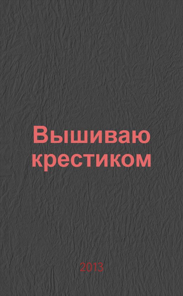 Вышиваю крестиком : лучший друг рукодельницы !. 2013, № 3 (11) : Новый год