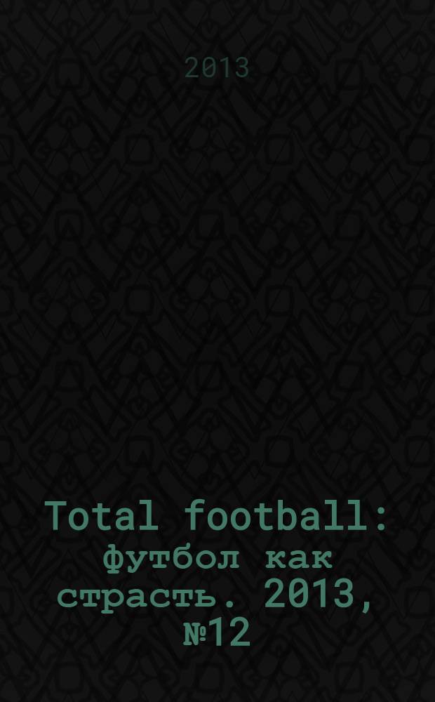Total football : футбол как страсть. 2013, № 12 (94)