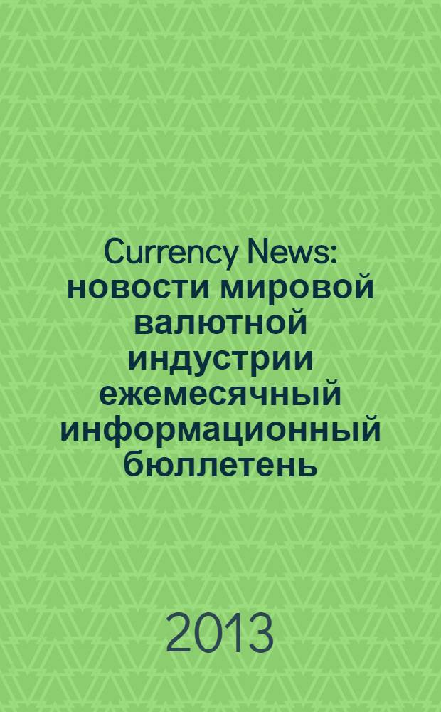 Currency News : новости мировой валютной индустрии ежемесячный информационный бюллетень. 2013, № 10
