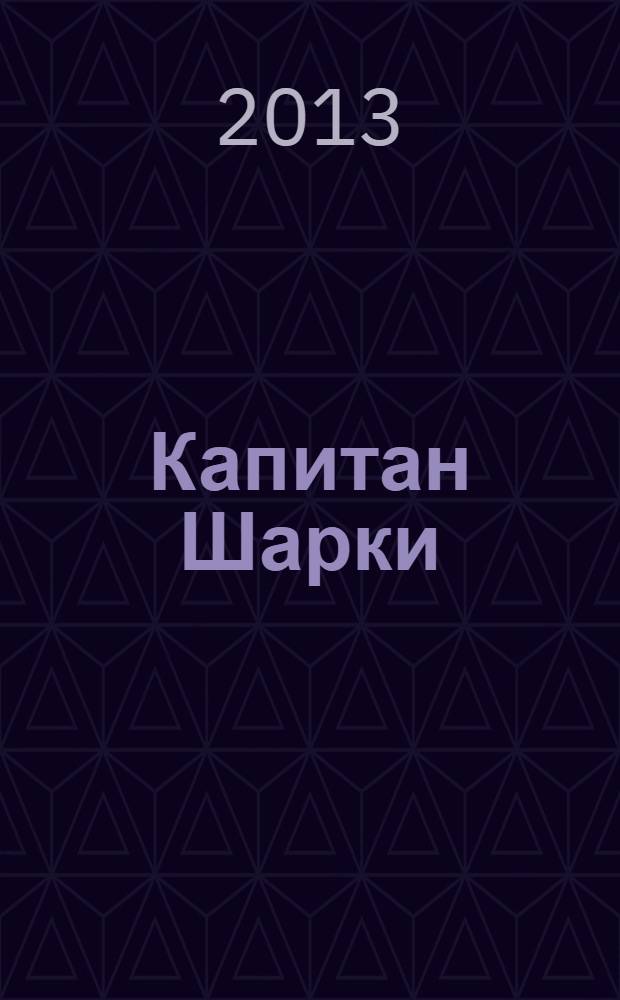 Капитан Шарки : журнал издание для досуга для детей старшего дошкольного возраста. 2013, № 9 (9)