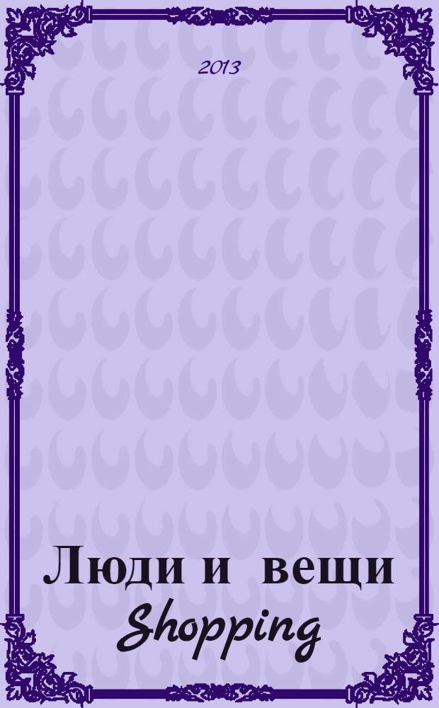 Люди и вещи Shopping : рекл.-информ. изд. 2013, № 12 (96)