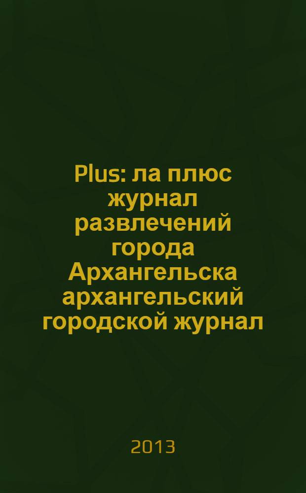 Plus : ла плюс журнал развлечений города Архангельска архангельский городской журнал. 2013, № 9 (60)