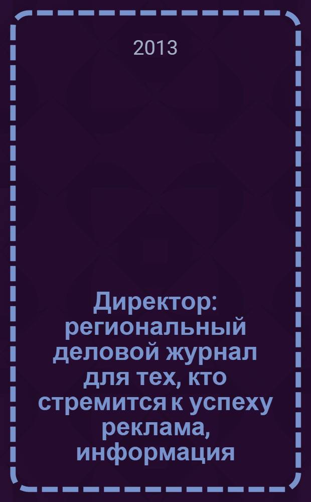 Директор : региональный деловой журнал для тех, кто стремится к успеху реклама, информация, аналитика. 2013, № 11 (154)