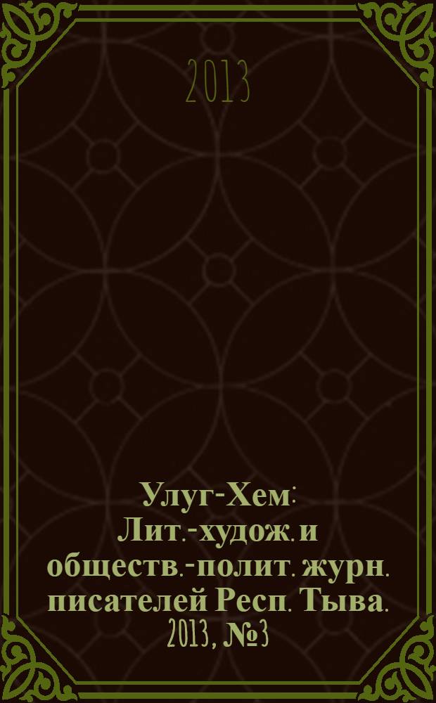 Улуг-Хем : Лит.-худож. и обществ.-полит. журн. писателей Респ. Тыва. 2013, № 3 (77) (153)